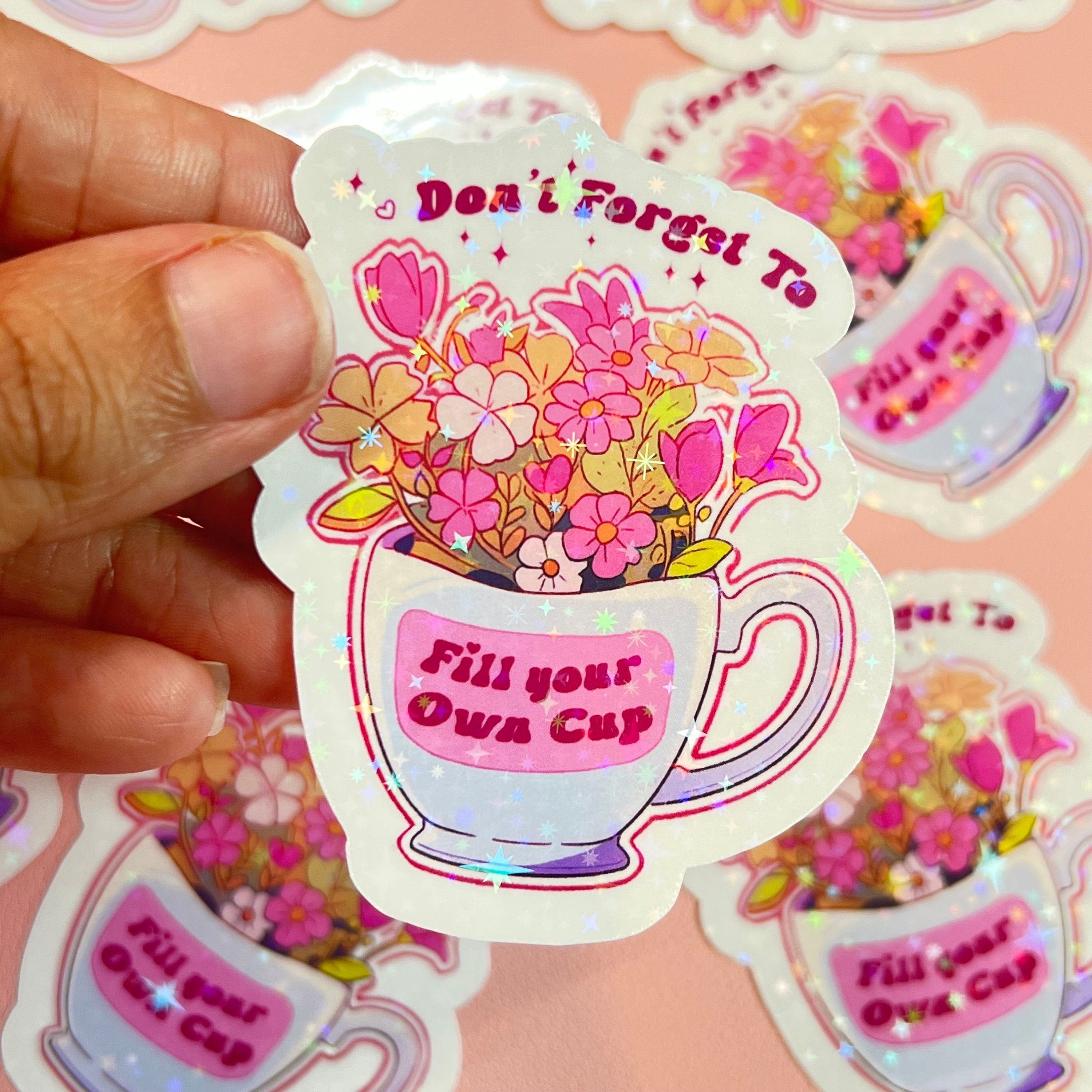 Don’t Forget To Fill Your Own Cup Sticker, Holographic, Mental Health Stickers, Bookish, Kindle, Book Stickers, iPad, Laptop